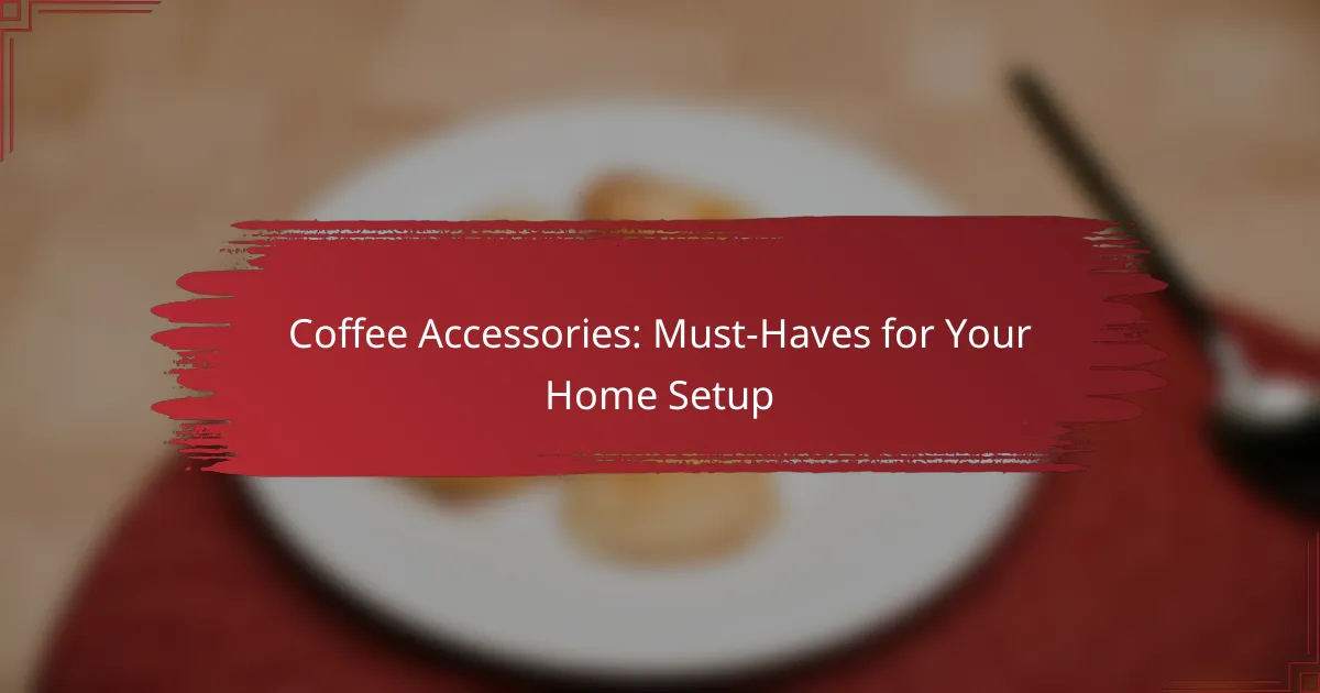 Coffee Accessories: Must-Haves for Your Home Setup