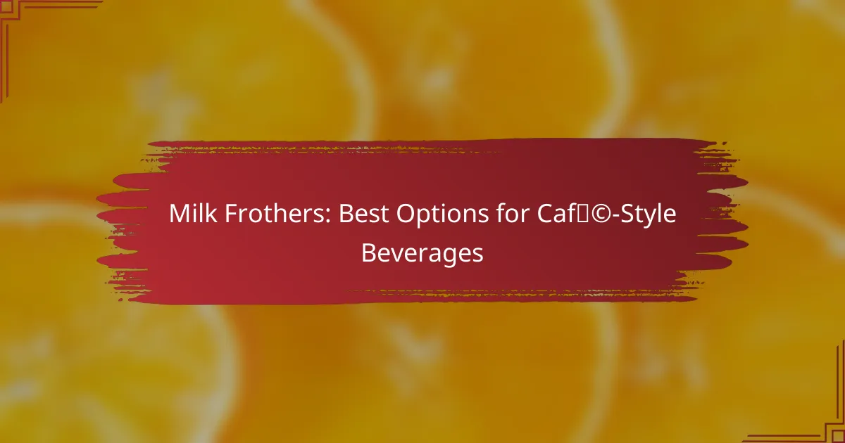 Milk Frothers: Best Options for Café-Style Beverages