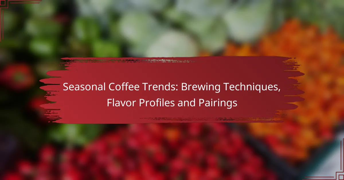 Seasonal Coffee Trends: Brewing Techniques, Flavor Profiles and Pairings