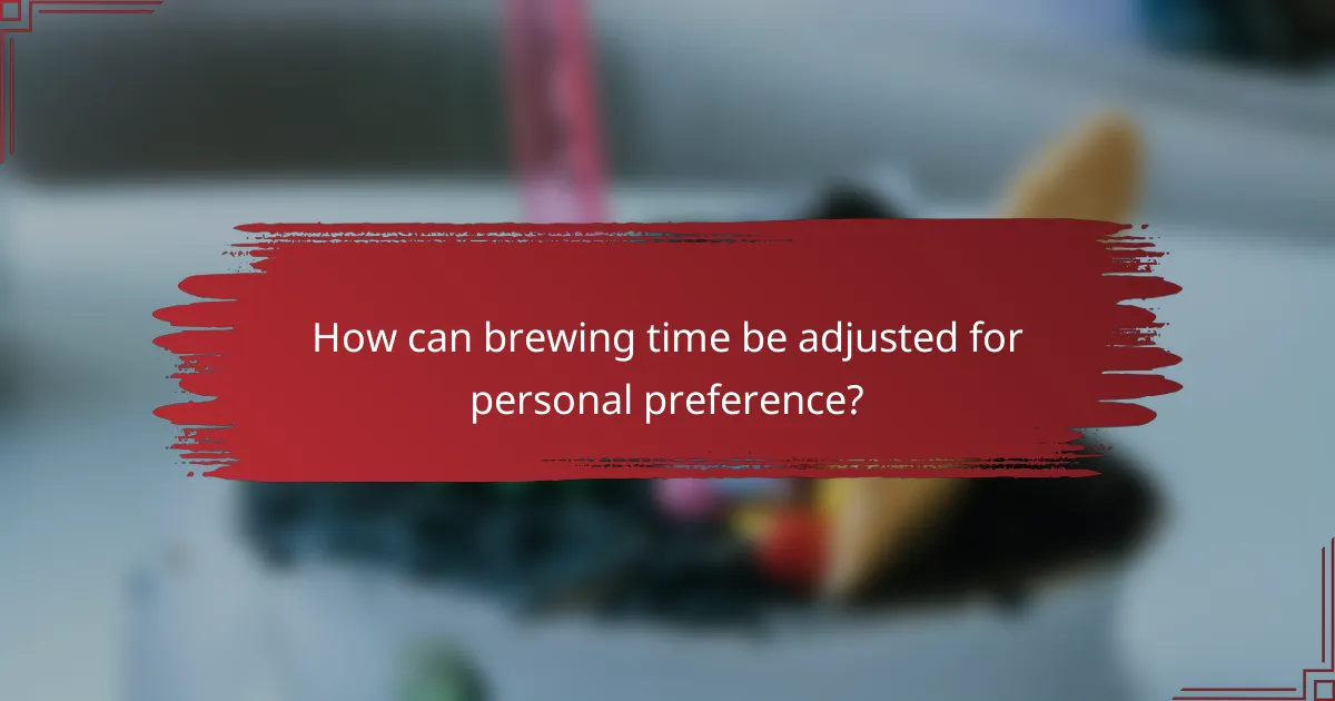 How can brewing time be adjusted for personal preference?