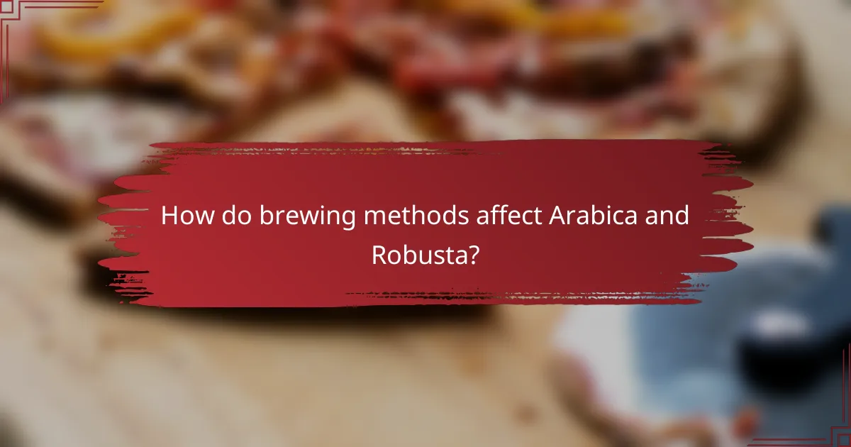 How do brewing methods affect Arabica and Robusta?