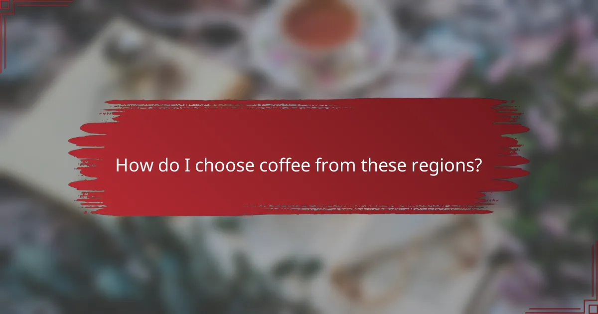 How do I choose coffee from these regions?