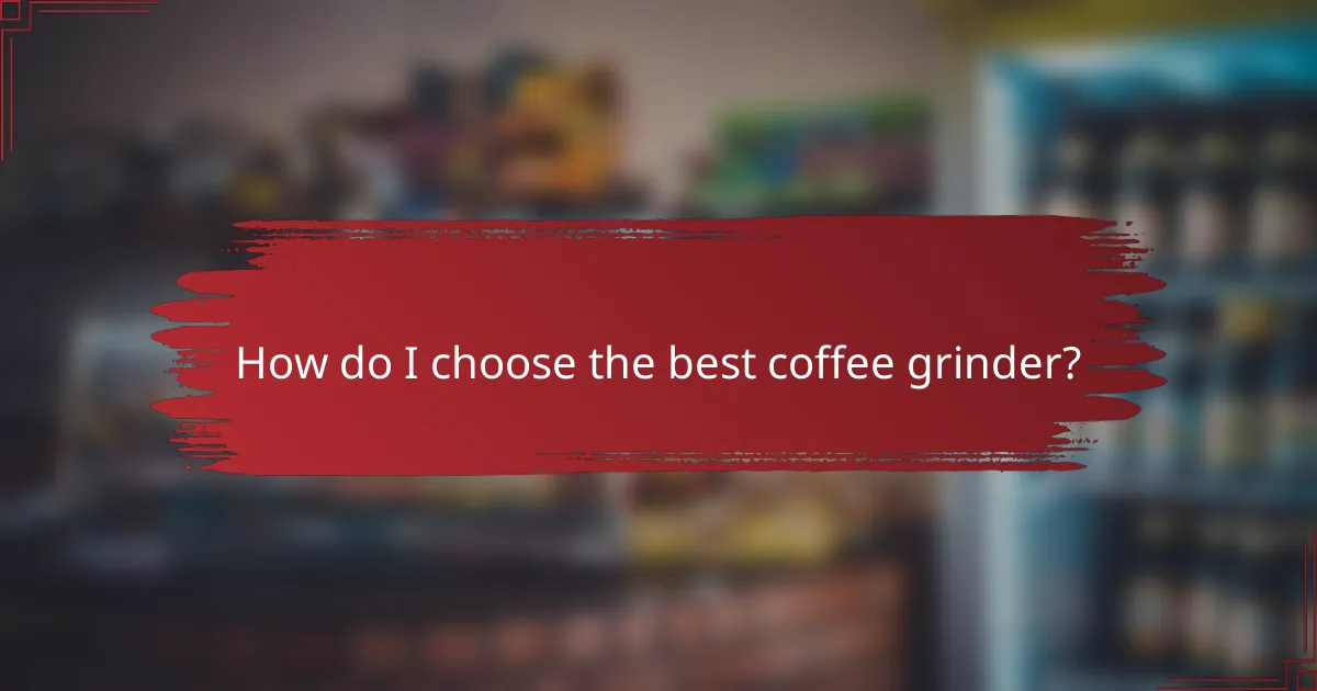 How do I choose the best coffee grinder?