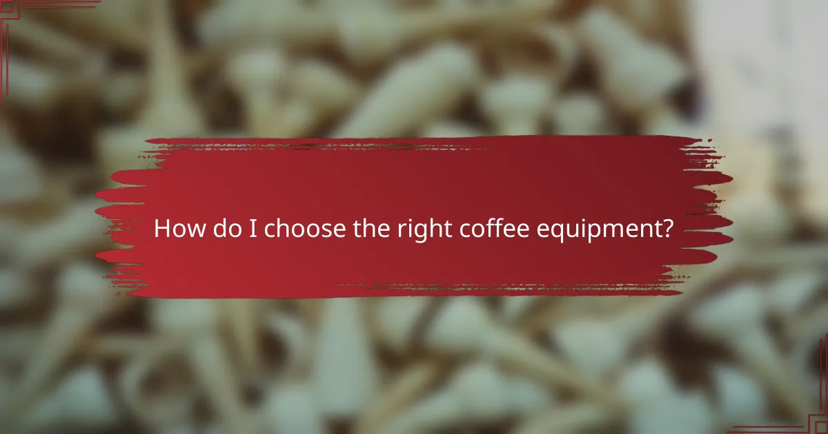 How do I choose the right coffee equipment?