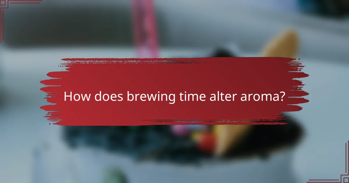 How does brewing time alter aroma?
