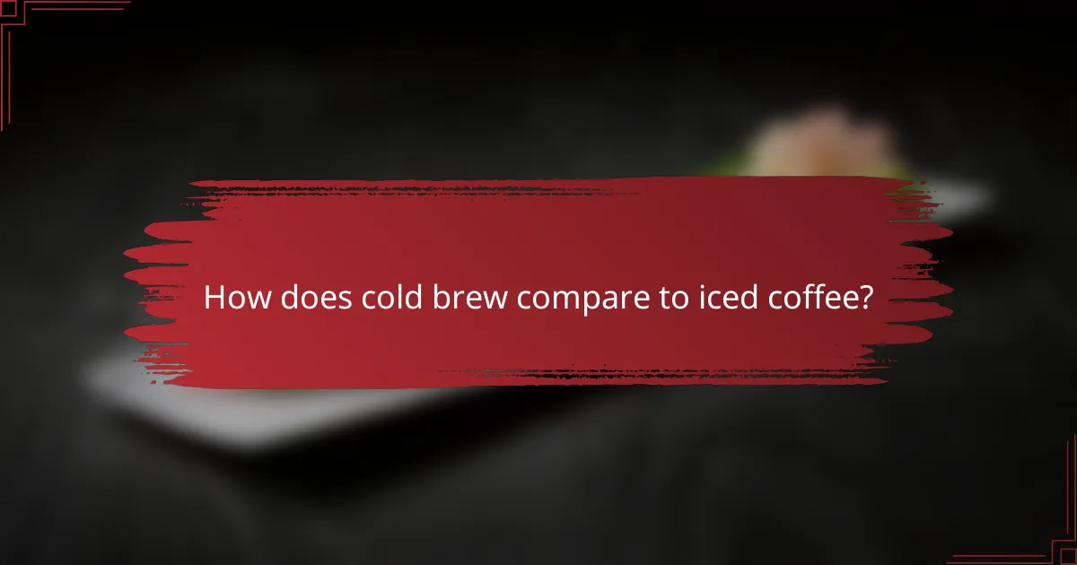 How does cold brew compare to iced coffee?