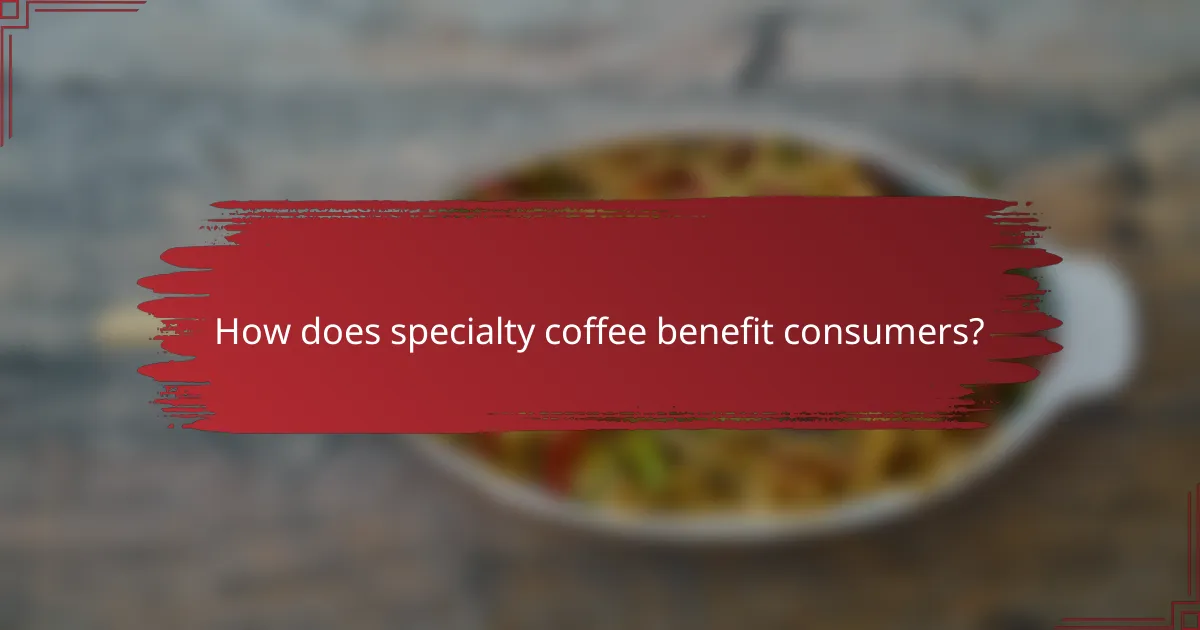 How does specialty coffee benefit consumers?