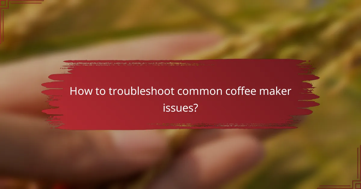 How to troubleshoot common coffee maker issues?