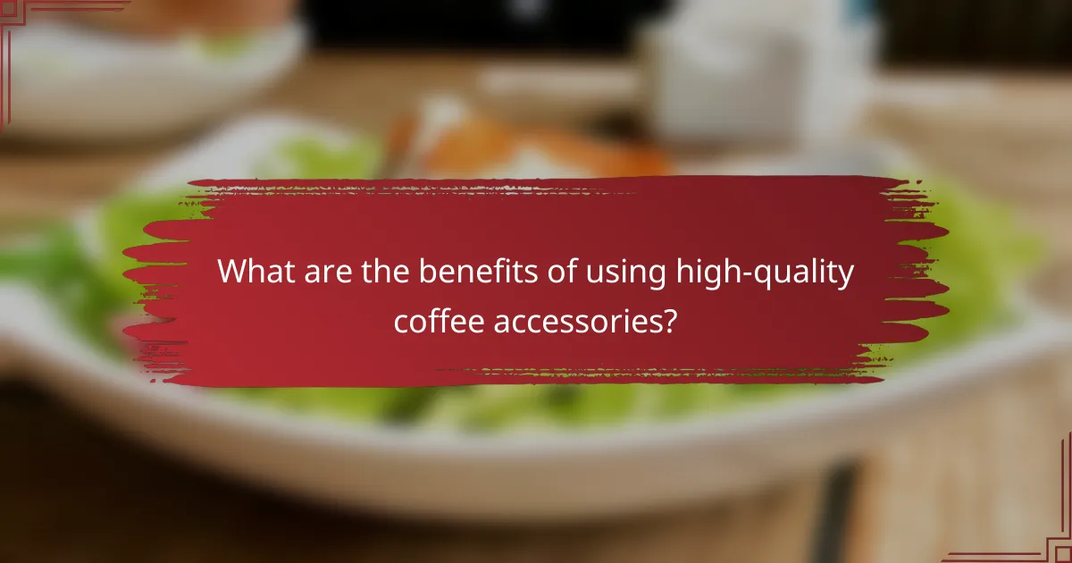 What are the benefits of using high-quality coffee accessories?