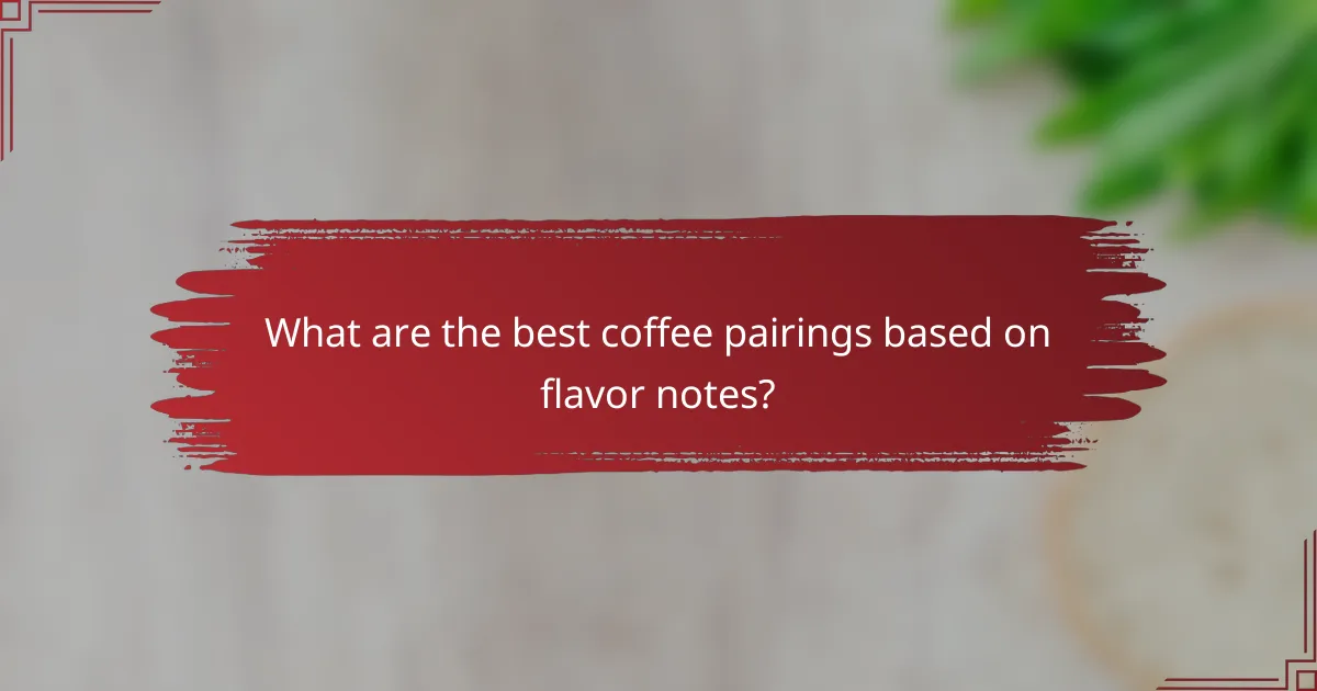 What are the best coffee pairings based on flavor notes?