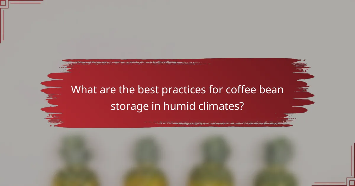 What are the best practices for coffee bean storage in humid climates?
