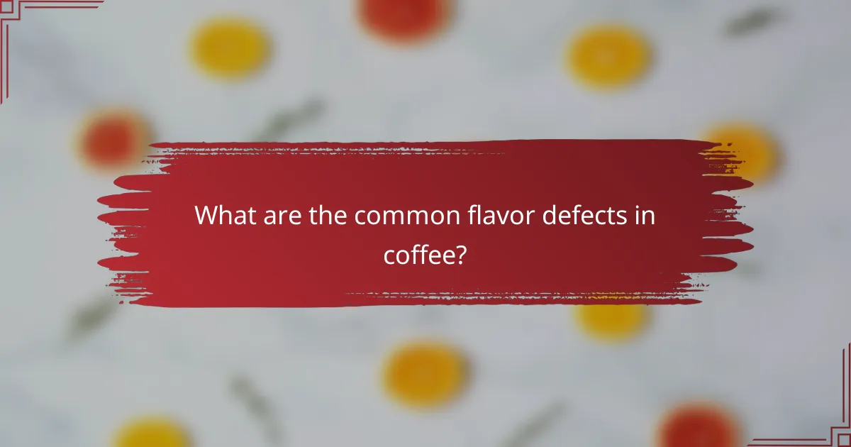 What are the common flavor defects in coffee?