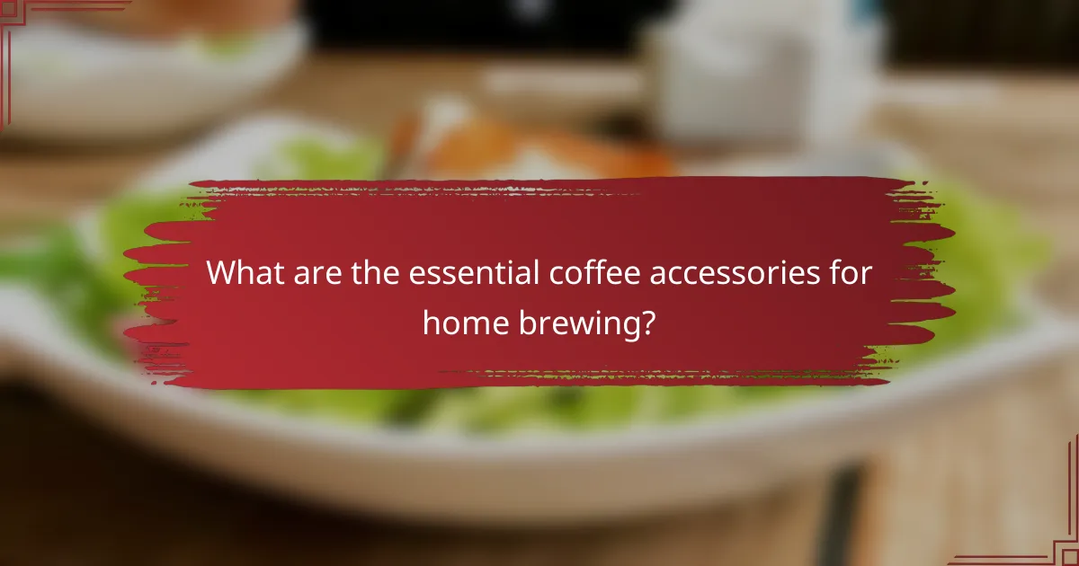 What are the essential coffee accessories for home brewing?