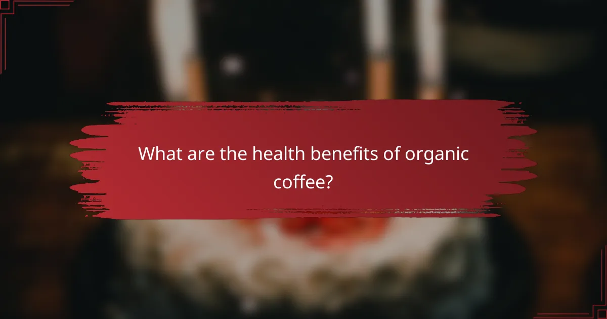 What are the health benefits of organic coffee?