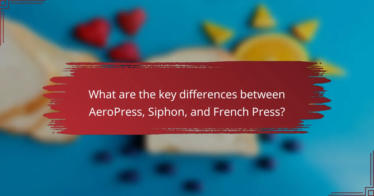 What are the key differences between AeroPress, Siphon, and French Press?
