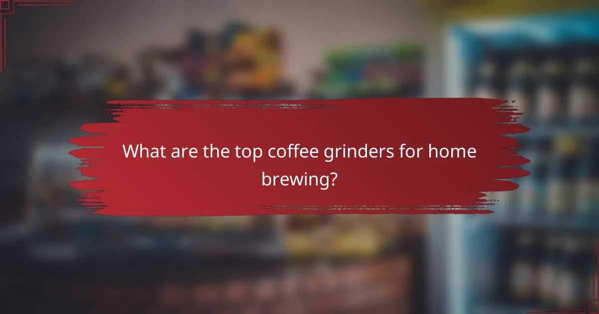 What are the top coffee grinders for home brewing?