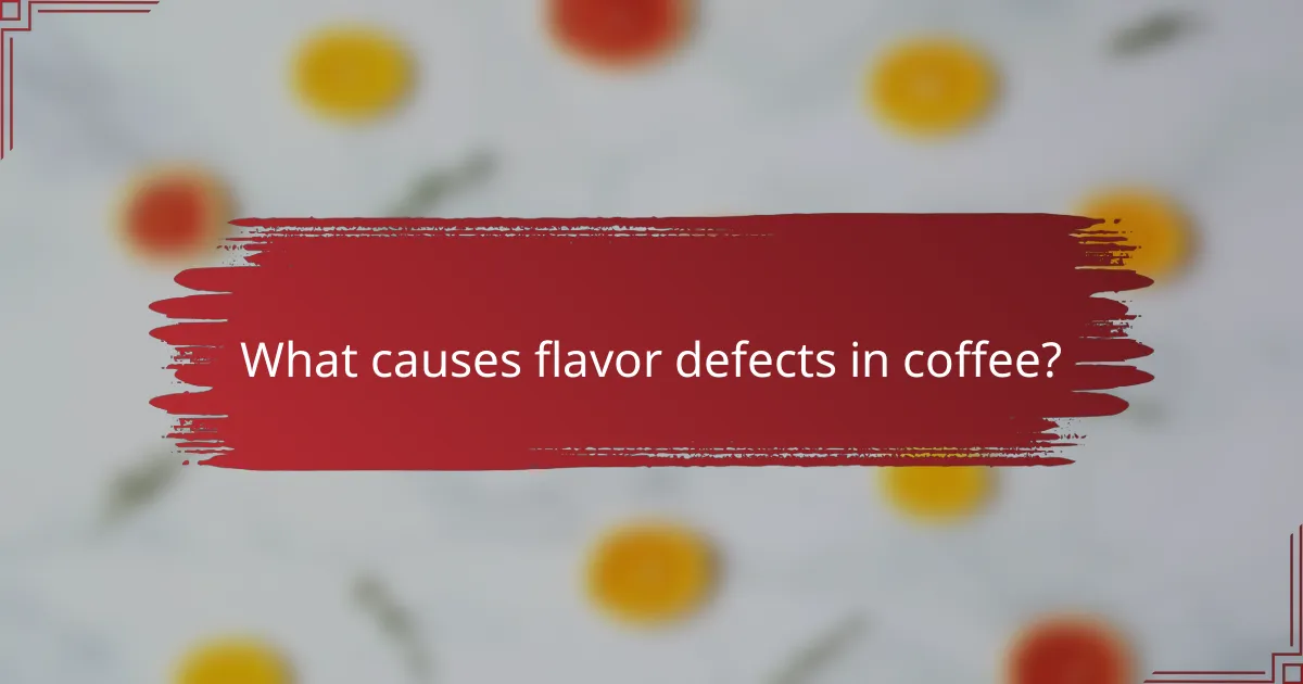 What causes flavor defects in coffee?