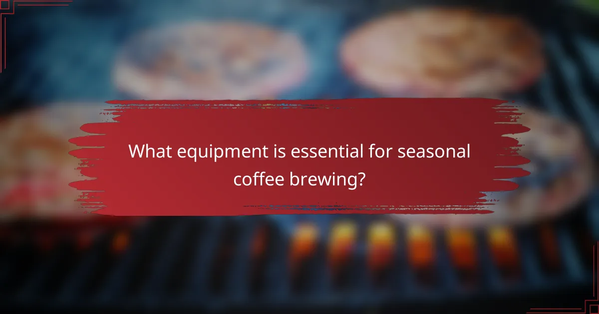 What equipment is essential for seasonal coffee brewing?