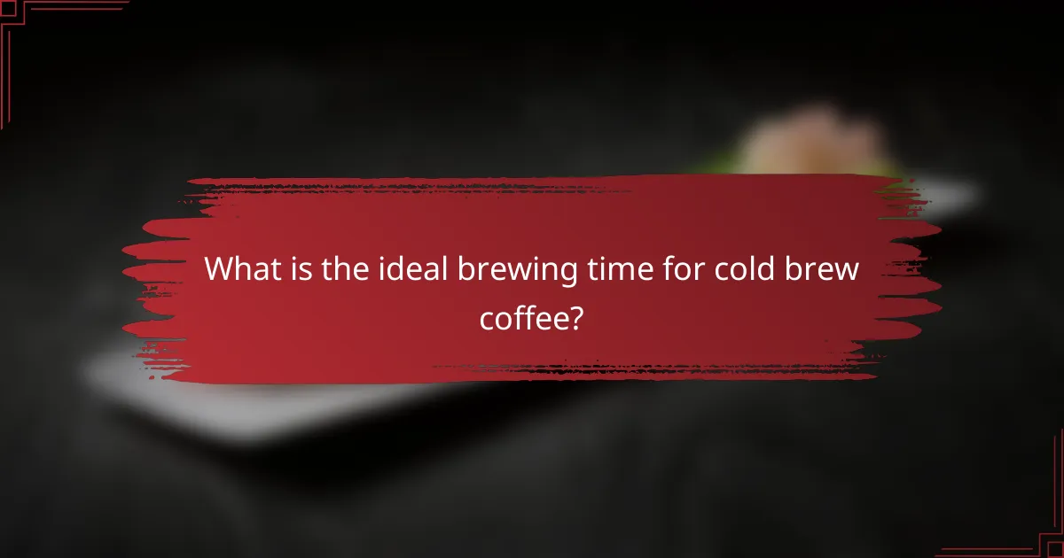What is the ideal brewing time for cold brew coffee?