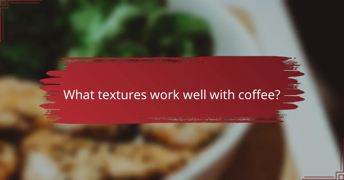 What textures work well with coffee?